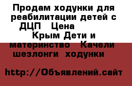 Продам ходунки для реабилитации детей с ДЦП › Цена ­ 5 000 - Крым Дети и материнство » Качели, шезлонги, ходунки   